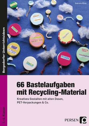 66 Bastelaufgaben mit Recycling-Material de Gabriele Klink