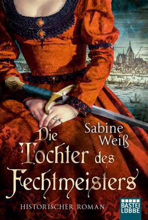 Die Tochter des Fechtmeisters de Sabine Weiß