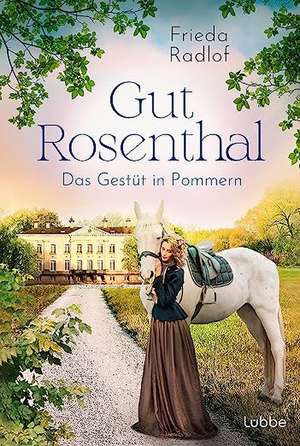 Gut Rosenthal - Das Gestüt in Pommern de Frieda Radlof