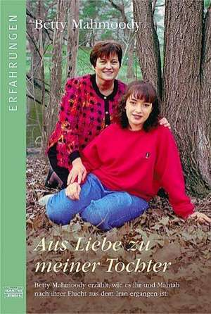 Aus Liebe zu meiner Tochter de Betty Mahmoody