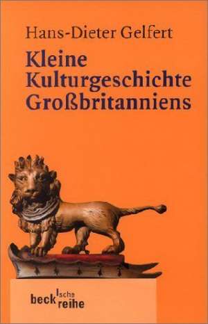 Kleine Kulturgeschichte Großbritanniens de Hans-Dieter Gelfert