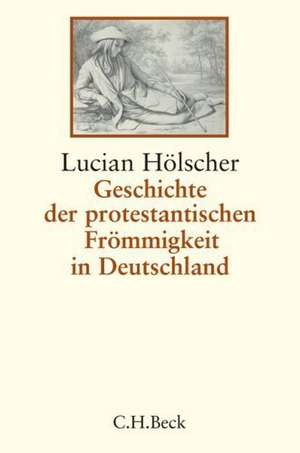 Geschichte der protestantischen Frömmigkeit in Deutschland de Lucian Hölscher