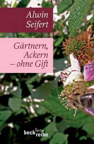 Gärtnern, Ackern - ohne Gift de Alwin Seifert