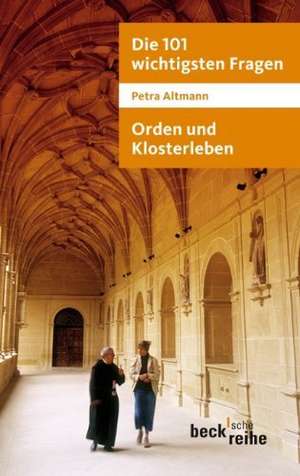 Die 101 wichtigsten Fragen: Orden und Klosterleben de Petra Altmann