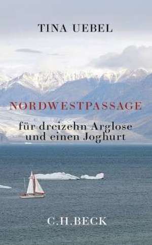 Nordwestpassage für 13 Arglose und einen Joghurt de Tina Uebel