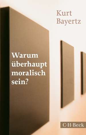 Warum überhaupt moralisch sein? de Kurt Bayertz