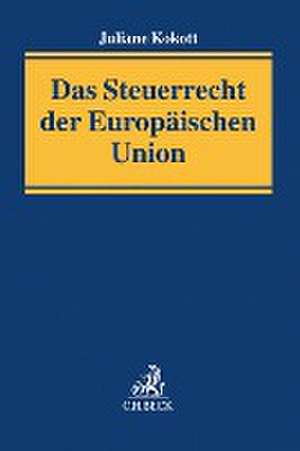 Das Steuerrecht der Europäischen Union de Juliane Kokott