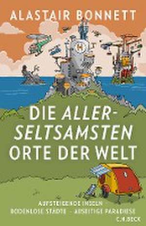 Die allerseltsamsten Orte der Welt de Alastair Bonnett