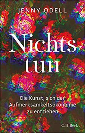 Nichts tun: Oder die Kunst, sich der Aufmerksamkeitsökonomie zu entziehen de Jenny Odell