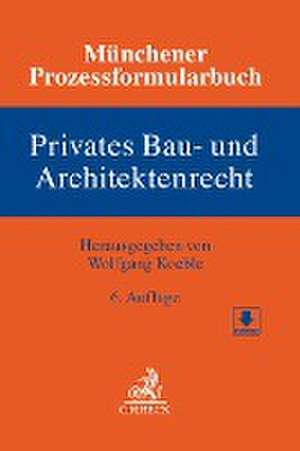 Münchener Prozessformularbuch Bd. 2: Privates Bau- und Architektenrecht de Wolfgang Koeble