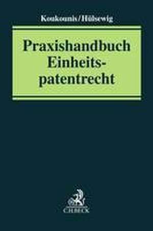 Praxishandbuch Einheitspatentrecht de Wasilis Koukounis