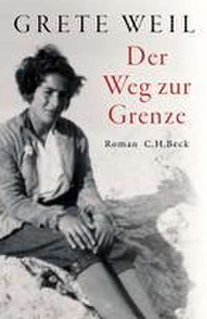 Der Weg zur Grenze de Grete Weil