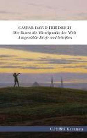 Die Kunst als Mittelpunkt der Welt de Caspar David Friedrich