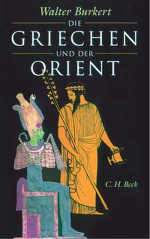 Die Griechen und der Orient de Walter Burkert