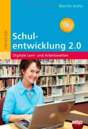 Schulentwicklung 2.0 - Digitale Lern- und Arbeitswelten de Martin Kohn