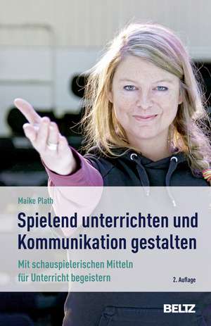 »Spielend« unterrichten und Kommunikation gestalten de Maike Plath