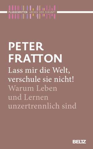 Lass mir die Welt, verschule sie nicht! de Peter Fratton