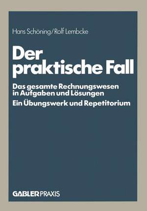 Der praktische Fall: Das gesamte Rechnungswesen in Aufgaben und Lösungen Ein Übungswerk und Repetitorium de Hans Schöning