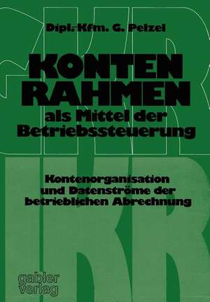 Kontenrahmen als Mittel der Betriebssteuerung: Kontenorganisation und Datenströme der betrieblichen Abrechnung de Gerhard Pelzel