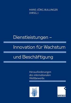 Dienstleistungen — Innovation für Wachstum und Beschäftigung: Herausforderungen des internationalen Wettbewerbs de Hans-Jörg Bullinger