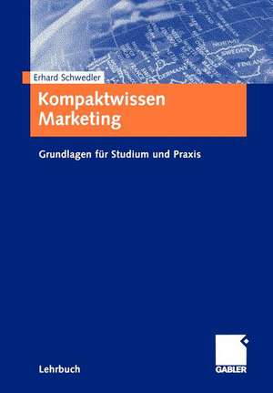 Kompaktwissen Marketing: Grundlagen für Studium und Praxis de Erhard Schwedler