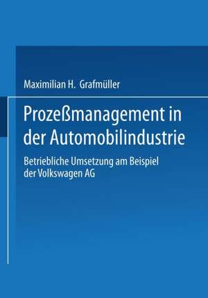 Prozeßmanagement in der Automobilindustrie: Betriebliche Umsetzung am Beispiel der Volkswagen AG de Maximilian H. Grafmüller