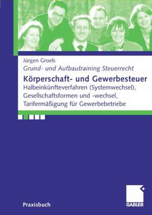 Körperschaft- und Gewerbesteuer: Halbeinkünfteverfahren (Systemwechsel), Gesellschaftsformen und -wechsel, Tarifermäßigung für Gewerbebetriebe de Jürgen Groels