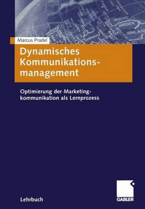 Dynamisches Kommunikationsmanagement: Optimierung der Marketingkommunikation als Lernprozess de Marcus Pradel