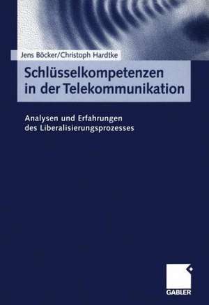 Schlüsselkompetenzen in der Telekommunikation: Analysen und Erfahrungen des Liberalisierungsprozesses de Jens Böcker