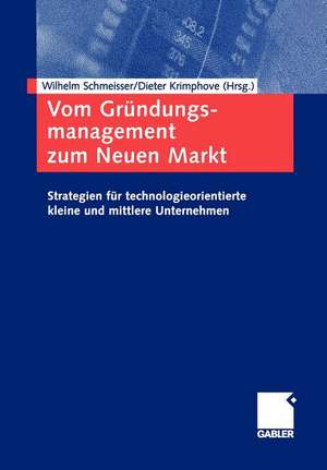 Vom Gründungsmanagement zum Neuen Markt: Strategien für technologieorientierte kleine und mittlere Unternehmen de Wilhelm Schmeisser