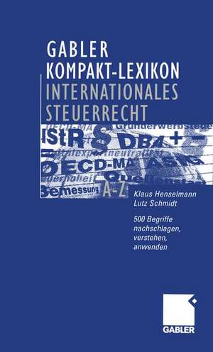 Gabler Kompakt-Lexikon Internationales Steuerrecht: 500 Begriffe nachschlagen, verstehen, anwenden de Klaus Henselmann