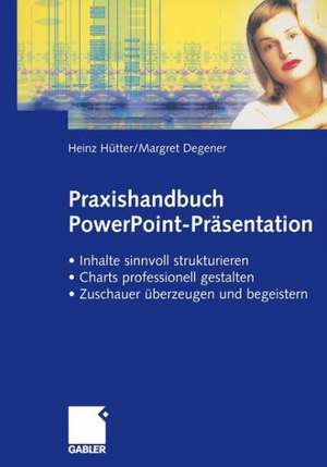 Praxishandbuch PowerPoint-Präsentation: • Inhalte sinnvoll strukturieren • Charts professionell gestalten • Zuschauer überzeugen und begeistern de Heinz Hütter