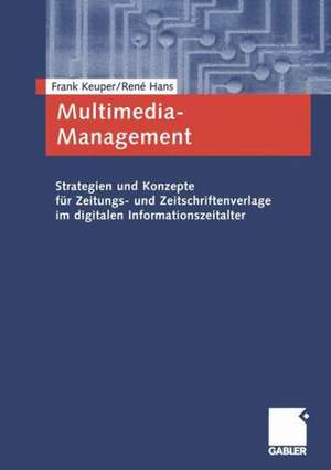 Multimedia-Management: Strategien und Konzepte für Zeitungs- und Zeitschriftenverlage im digitalen Informationszeitalter de Frank Keuper