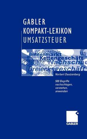 Gabler Kompakt-Lexikon Umsatzsteuer: 500 Begriffe nachschlagen, verstehen, anwenden de Norbert Dautzenberg