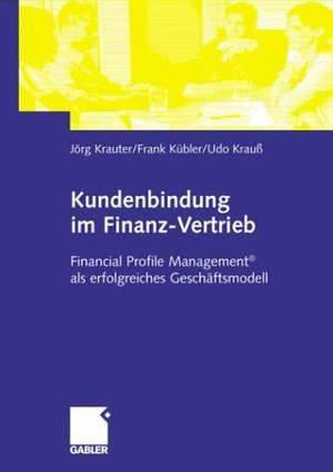 Kundenbindung im Finanz-Vertrieb: Financial Profile Management® als erfolgreiches Geschäftsmodell de Jörg Krauter