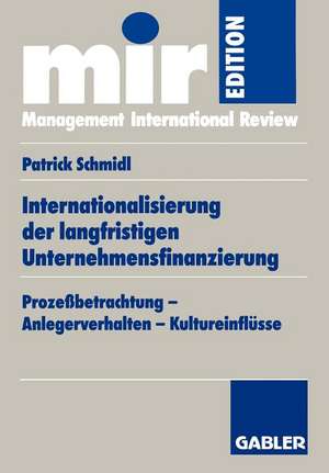 Internationalisierung der langfristigen Unternehmensfinanzierung: Prozeßbetrachtung — Anlegerverhalten — Kultureinflüsse de Patrick Schmidl