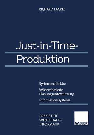 Just-in-Time-Produktion: Systemarchitektur — Wissensbasierte Planungsunterstützung — Informationssysteme de Richard Lackes