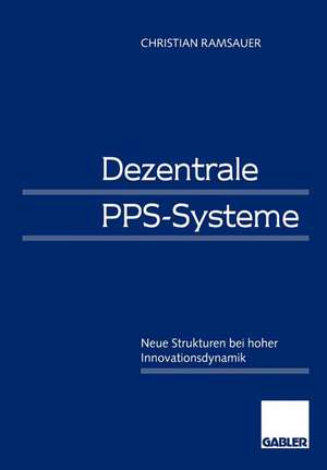 Dezentrale PPS-Systeme: Neue Strukturen bei hoher Innovationsdynamik de Christian Ramsauer