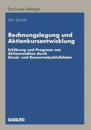 Rechnungslegung und Aktienkursentwicklung: Erklärung und Prognose von Aktienrenditen durch Einzel- und Konzernabschlußdaten de Jörn Schulte