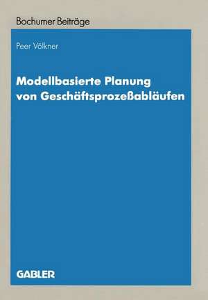 Modellbasierte Planung von Geschäftsprozeßabläufen: Entwicklung eines Entscheidungsunterstützungssystems auf Grundlage objektorientierter Simulation de Peer Völkner