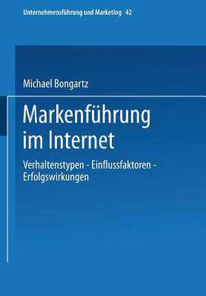 Markenführung im Internet: Verhaltenstypen — Einflussfaktoren — Erfolgswirkungen de Michael Bongartz