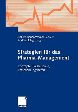 Strategien für das Pharma-Management: Konzepte, Fallbeispiele, Entscheidungshilfen de Robert Breuer