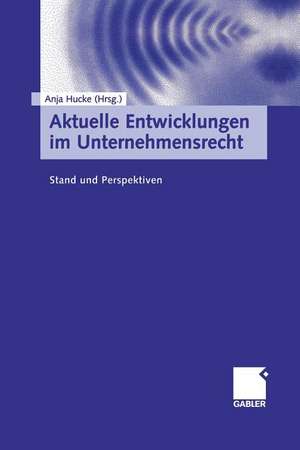 Aktuelle Entwicklungen im Unternehmensrecht: Stand und Perspektiven de Anja Hucke