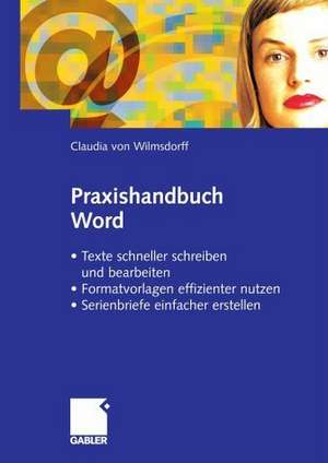 Praxishandbuch Word: · Texte schneller schreiben und bearbeiten · Formatvorlagen effizienter nutzen · Serienbriefe einfacher gestalten de Claudia von Wilmsdorff