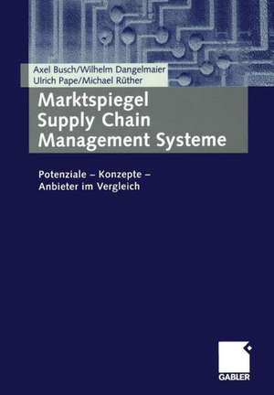 Marktspiegel Supply Chain Management Systeme: Potenziale — Konzepte — Anbieter im Vergleich de Axel Busch