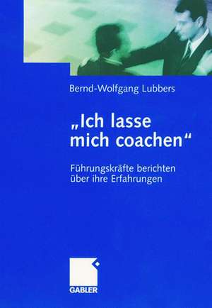 „Ich lasse mich coachen“: Führungskräfte berichten über ihre Erfahrungen de Bernd Wolfgang Lubbers