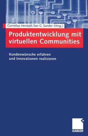 Produktentwicklung mit virtuellen Communities: Kundenwünsche erfahren und Innovationen realisieren de Cornelius Herstatt