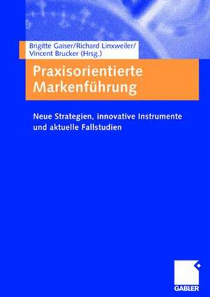 Praxisorientierte Markenführung: Neue Strategien, innovative Instrumente und aktuelle Fallstudien de Brigitte Gaiser