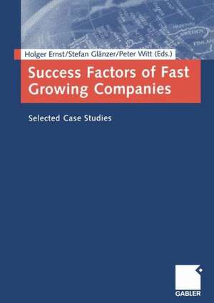 Success Factors of Fast Growing Companies: Selected Case Studies de Holger Ernst