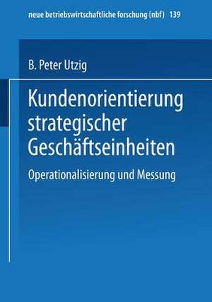 Kundenorientierung strategischer Geschäftseinheiten: Operationalisierung und Messung de B. Peter Utzig